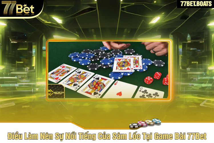 Điều Làm Nên Sự Nổi Tiếng Của Sâm Lốc Tại Game Bài 77Bet