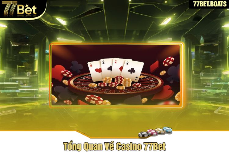 Tổng Quan Về Casino 77Bet